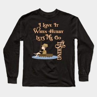 I Love It When Hubby Lets Me Go Fishing Long Sleeve T-Shirt